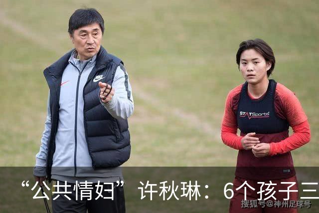 “公共情妇”许秋琳：6个孩子三个爸，个个都是大人物