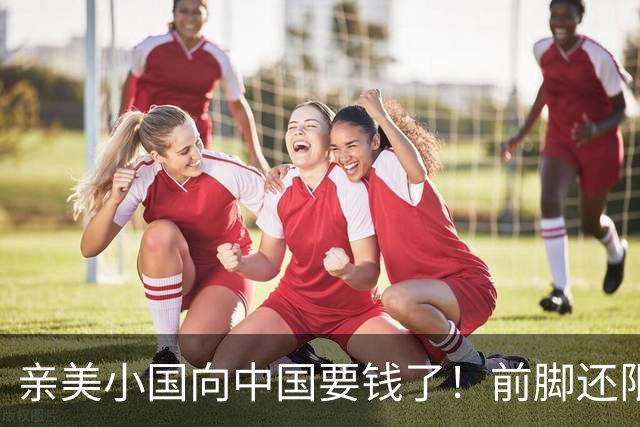 亲美小国向中国要钱了！前脚还限制中企，后脚就要250亿，太双标
