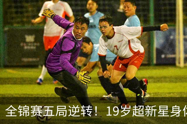 全锦赛五局逆转！19岁超新星身体条件逆天，或成福建史上最强国手