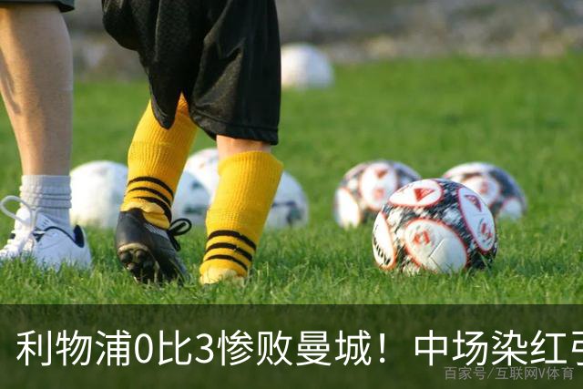 利物浦0比3惨败曼城！中场染红引争议，大佬直言裁判太严了