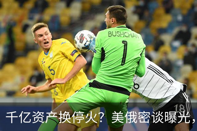 千亿资产换停火？美俄密谈曝光，乌克兰惊觉自己才是那张“牌”