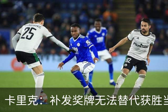 卡里克：补发奖牌无法替代获胜当时感受 成绩未完全反应热刺表现