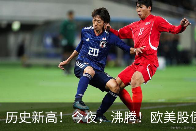 历史新高！今夜，沸腾！欧美股债“齐飞”