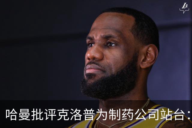 哈曼批评克洛普为制药公司站台：德国足协似乎对此无能为力