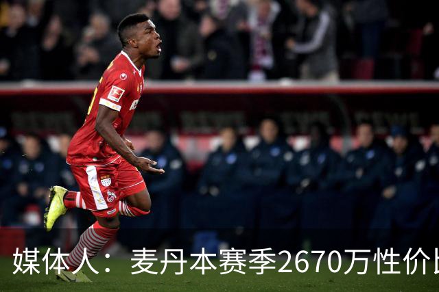 媒体人：麦丹本赛季2670万性价比超高 他有球队需要的任何东西
