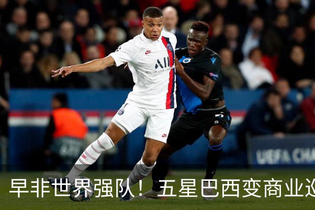 早非世界强队！五星巴西变商业巡演队？430万美元一场，让人唏嘘
