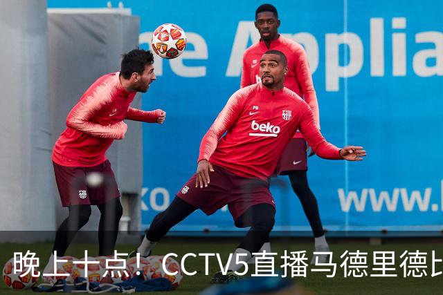 晚上十点！CCTV5直播马德里德比，上赛季客场2-5惨败，这次皇马可能也悬了