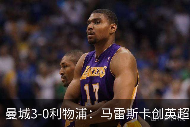 曼城3-0利物浦：马雷斯卡创英超历史，六连胜稳坐争冠位