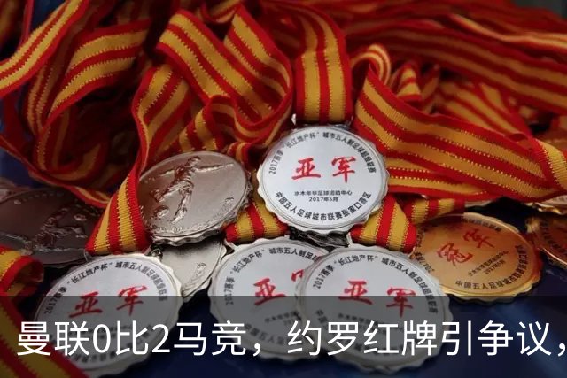 曼联0比2马竞，约罗红牌引争议，各项赛事五场不胜