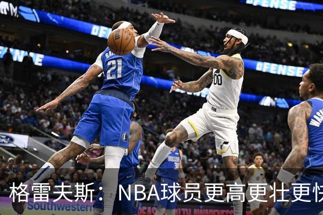 格雷夫斯：NBA球员更高更壮更快 身体对抗是进NBA后的最大变化
