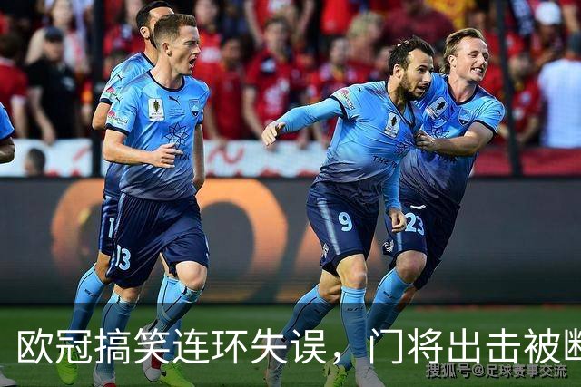欧冠搞笑连环失误，门将出击被断，补防球员解围球从裆下漏过