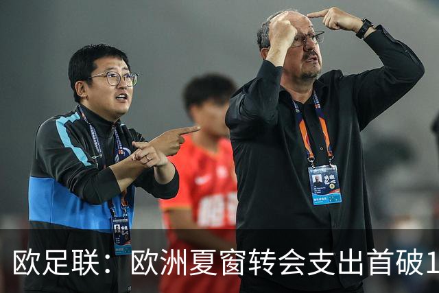 欧足联：欧洲夏窗转会支出首破100亿欧，较2019年高出43%