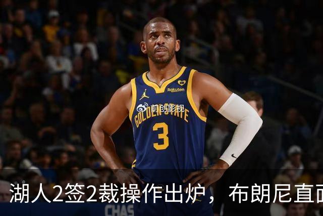湖人2签2裁操作出炉，布朗尼直面淘汰危机，三人争唯一留队名额