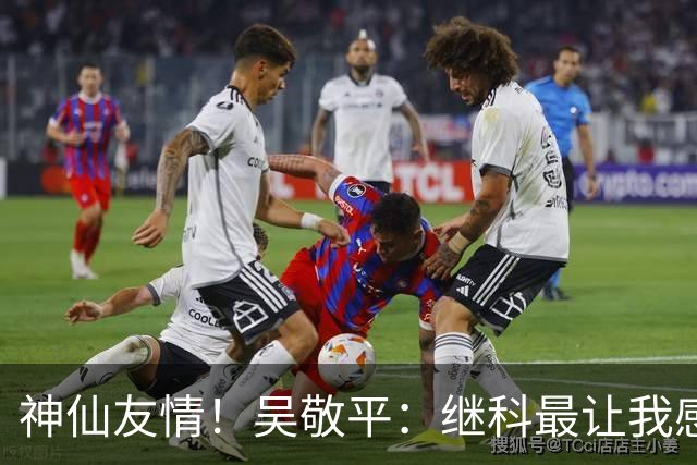 神仙友情！吴敬平：继科最让我感动的是，他已经拿了大满贯之后，主动把小胖叫过去，让小胖教他反手抽直线，小胖毫无保留