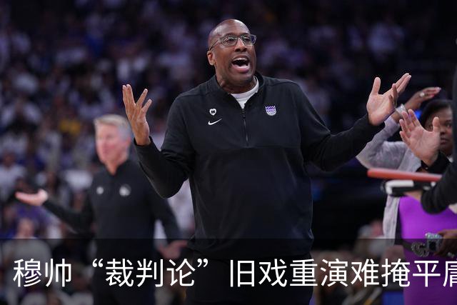 穆帅“裁判论”旧戏重演难掩平庸，皇马内忧外患争冠前景堪忧