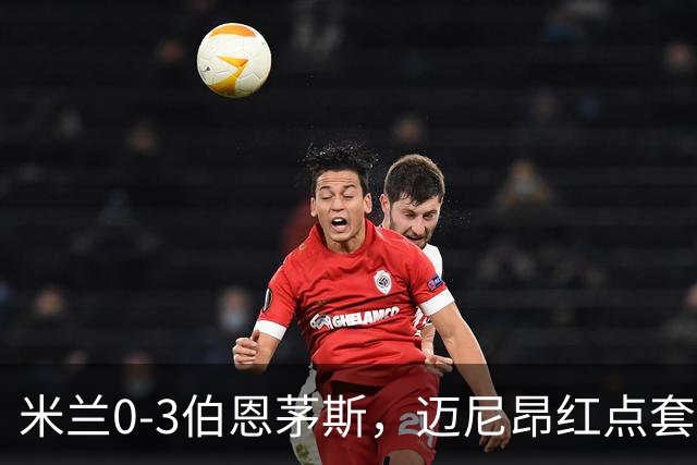 米兰0-3伯恩茅斯，迈尼昂红点套餐，克鲁伊维特、塔韦尼耶点射