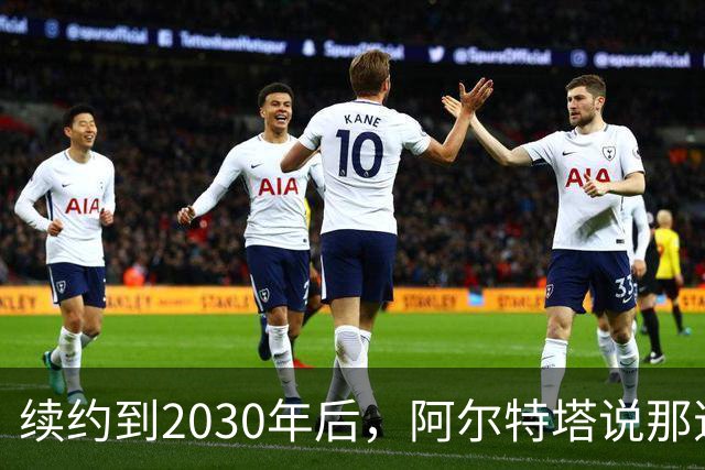 续约到2030年后，阿尔特塔说那道疤还在