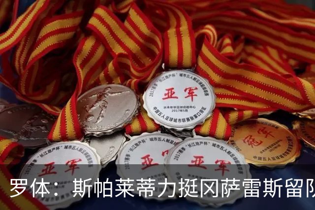 罗体：斯帕莱蒂力挺冈萨雷斯留队，他将续约至2030或2031年