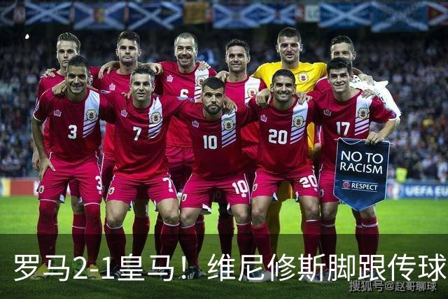 罗马2-1皇马！维尼修斯脚跟传球被断，莫拉替补送助攻，马伦破门