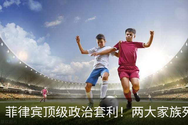 菲律宾顶级政治套利！两大家族死斗，加查利安躲在幕后通吃全场！