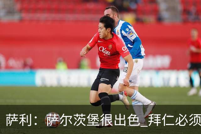 萨利：萨尔茨堡很出色 拜仁必须要拿出最好表现