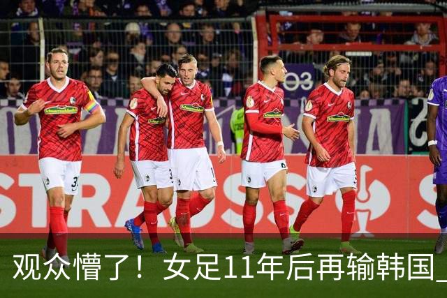 观众懵了！女足11年后再输韩国 王霜赛后安慰对手36岁后卫 原因曝光