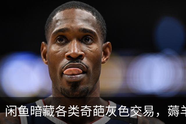 闲鱼暗藏各类奇葩灰色交易，薅羊毛套路百出，网友：胆子也太大了