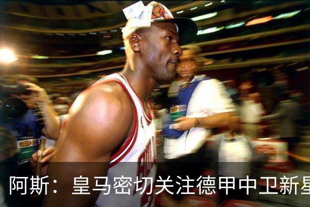 阿斯：皇马密切关注德甲中卫新星！鲁梅尼格：拜仁愿为凯恩破例！