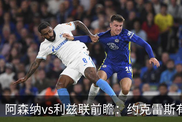 阿森纳vs利兹联前瞻：约克雷斯有望首发，阿森纳主场送利兹联首败