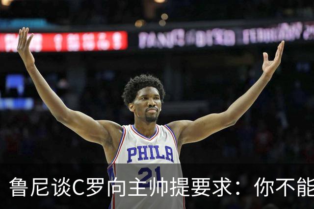 鲁尼谈C罗向主帅提要求：你不能告诉主教练该说什么