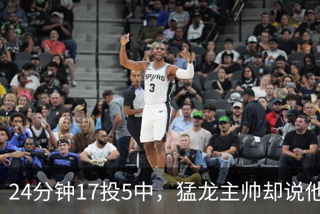 24分钟17投5中，猛龙主帅却说他表现非常棒