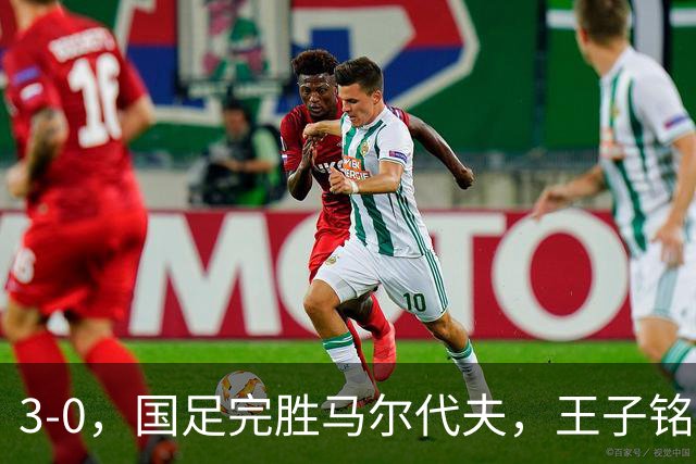 3-0，国足完胜马尔代夫，王子铭成虐菜高手，赵松源首秀差进球运