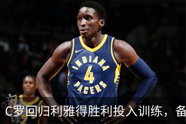 C罗回归利雅得胜利投入训练，备战联赛心情很是不错