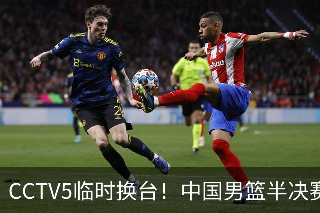 CCTV5临时换台！中国男篮半决赛不播了，这中日对决藏着一个信号