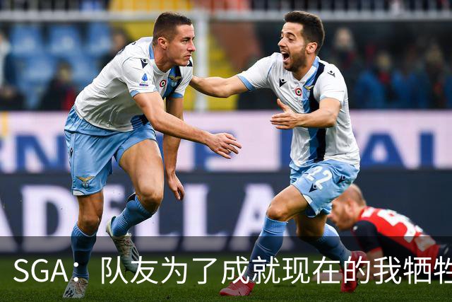 SGA：队友为了成就现在的我牺牲很多 送他们手表只是聊表心意